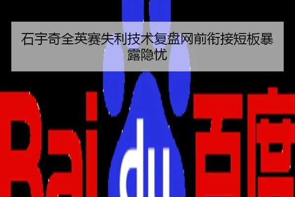 石宇奇全英赛失利技术复盘网前衔接短板暴露隐忧